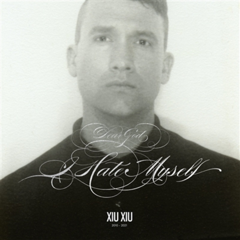 Xiu Xiu – Dear God, I Hate Myself (Deluxe Reissue w/ Bonus 7”)